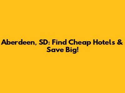 Aberdeen, SD: Find Cheap Hotels & Save Big!