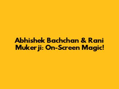 Abhishek Bachchan & Rani Mukerji: On-Screen Magic!