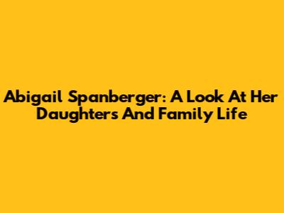 Abigail Spanberger: A Look At Her Daughters And Family Life