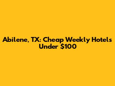 Abilene, TX: Cheap Weekly Hotels Under $100