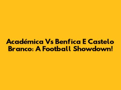 Académica Vs Benfica E Castelo Branco: A Football Showdown!