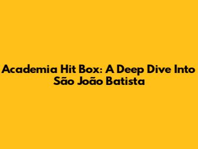 Academia Hit Box: A Deep Dive Into São João Batista