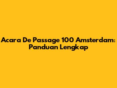 Acara De Passage 100 Amsterdam: Panduan Lengkap