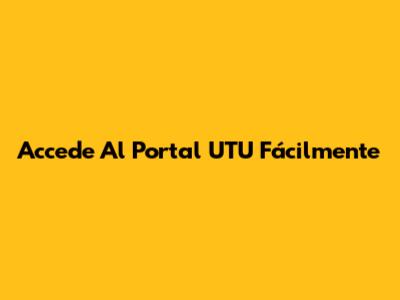 Accede Al Portal UTU Fácilmente