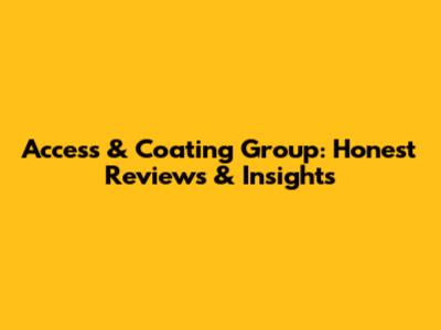 Access & Coating Group: Honest Reviews & Insights
