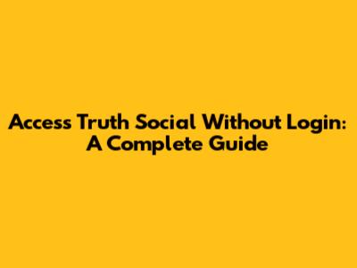 Access Truth Social Without Login: A Complete Guide