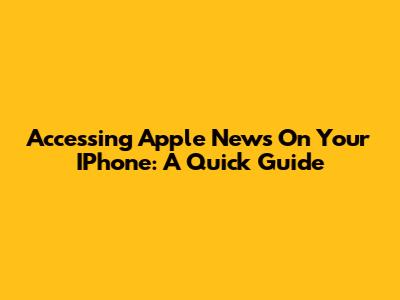 Accessing Apple News On Your IPhone: A Quick Guide