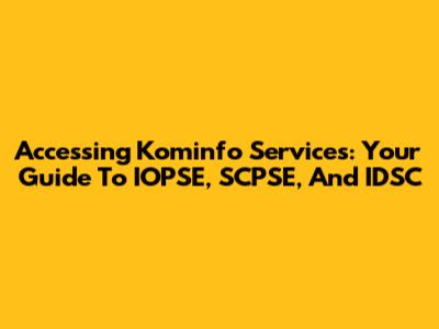 Accessing Kominfo Services: Your Guide To IOPSE, SCPSE, And IDSC