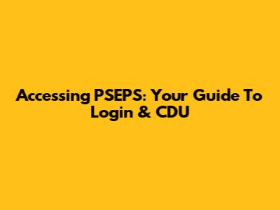 Accessing PSEPS: Your Guide To Login & CDU