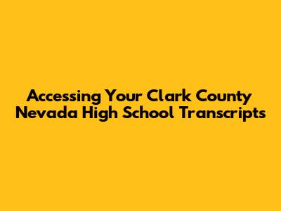 Accessing Your Clark County Nevada High School Transcripts