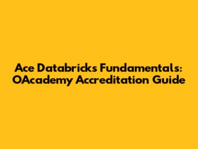 Ace Databricks Fundamentals: OAcademy Accreditation Guide