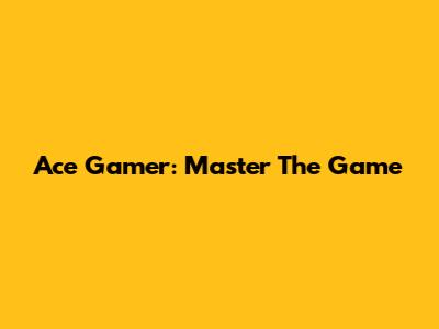 Ace Gamer: Master The Game