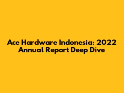 Ace Hardware Indonesia: 2022 Annual Report Deep Dive