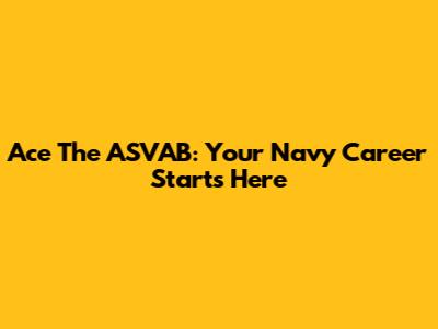 Ace The ASVAB: Your Navy Career Starts Here