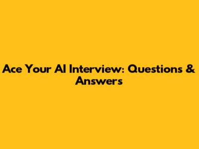 Ace Your AI Interview: Questions & Answers