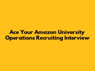 Ace Your Amazon University Operations Recruiting Interview