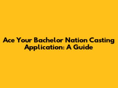 Ace Your Bachelor Nation Casting Application: A Guide