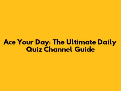 Ace Your Day: The Ultimate Daily Quiz Channel Guide
