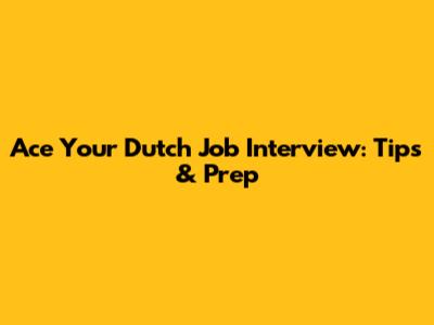 Ace Your Dutch Job Interview: Tips & Prep