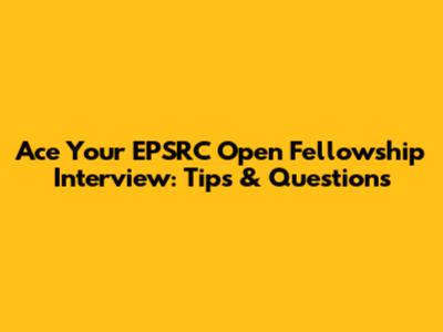 Ace Your EPSRC Open Fellowship Interview: Tips & Questions