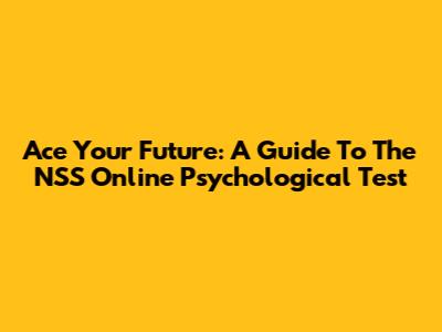Ace Your Future: A Guide To The NSS Online Psychological Test