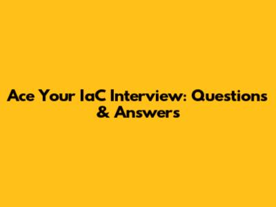 Ace Your IaC Interview: Questions & Answers