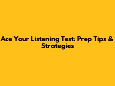 Ace Your Listening Test: Prep Tips & Strategies