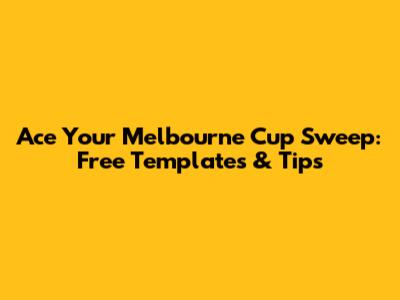 Ace Your Melbourne Cup Sweep: Free Templates & Tips
