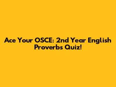 Ace Your OSCE: 2nd Year English Proverbs Quiz!