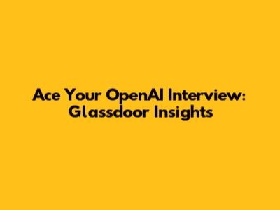 Ace Your OpenAI Interview: Glassdoor Insights