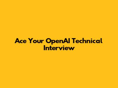 Ace Your OpenAI Technical Interview
