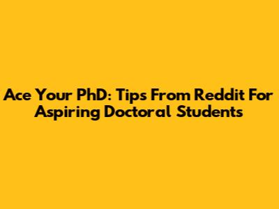 Ace Your PhD: Tips From Reddit For Aspiring Doctoral Students