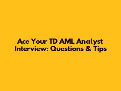 Ace Your TD AML Analyst Interview: Questions & Tips