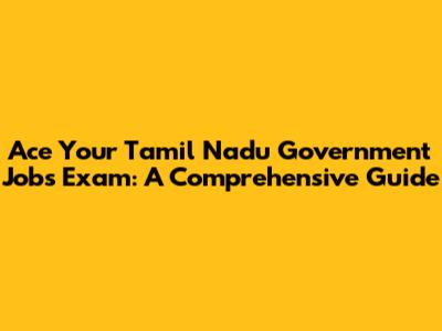 Ace Your Tamil Nadu Government Jobs Exam: A Comprehensive Guide