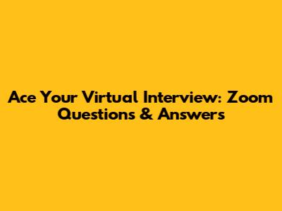 Ace Your Virtual Interview: Zoom Questions & Answers