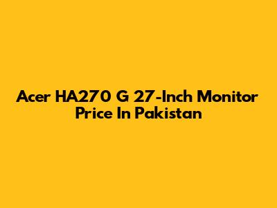 Acer HA270 G 27-Inch Monitor Price In Pakistan