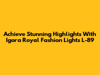 Achieve Stunning Highlights With Igora Royal Fashion Lights L-89