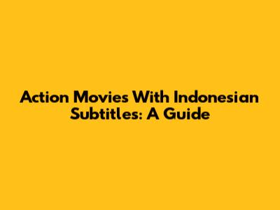 Action Movies With Indonesian Subtitles: A Guide