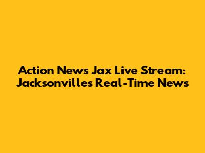 Action News Jax Live Stream: Jacksonville's Real-Time News