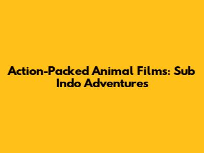 Action-Packed Animal Films: Sub Indo Adventures