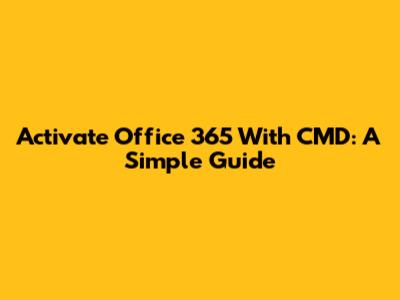 Activate Office 365 With CMD: A Simple Guide