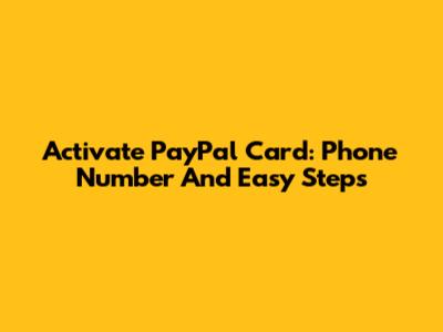 Activate PayPal Card: Phone Number And Easy Steps