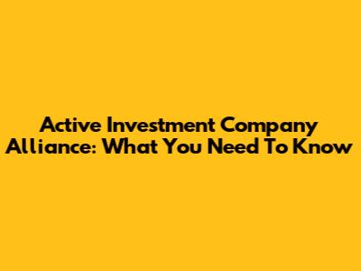 Active Investment Company Alliance: What You Need To Know