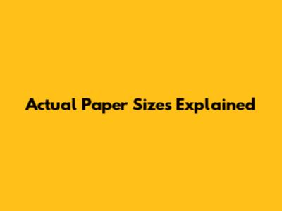 Actual Paper Sizes Explained