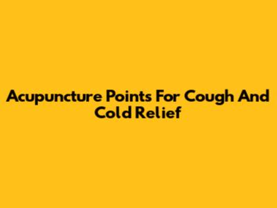 Acupuncture Points For Cough And Cold Relief
