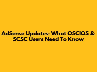 AdSense Updates: What OSCIOS & SCSC Users Need To Know
