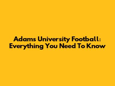 Adams University Football: Everything You Need To Know