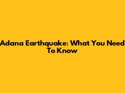 Adana Earthquake: What You Need To Know