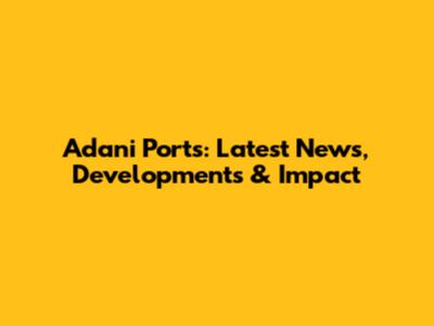 Adani Ports: Latest News, Developments & Impact