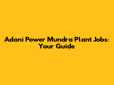 Adani Power Mundra Plant Jobs: Your Guide